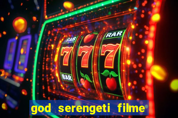 god serengeti filme completo dublado online